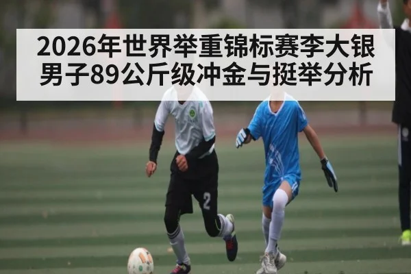 2026年世界举重锦标赛李大银男子89公斤级冲金与挺举分析